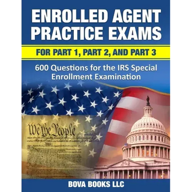 Enrolled Agent Practice Exams for Part 1, Part 2, and Part 3: 600 Questions for the IRS Special Enrollment Examination