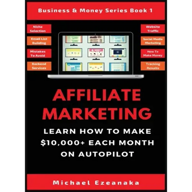 Affiliate Marketing: Learn How to Make $10,000+ Each Month on Autopilot.