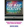 The Bad Sixties: Hollywood Memories of the Counterculture, Antiwar, and Black Power Movements