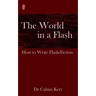 The World in a Flash: How to Write Flash-Fiction