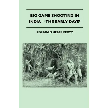 Big Game Shooting In India - 'The Early Days'