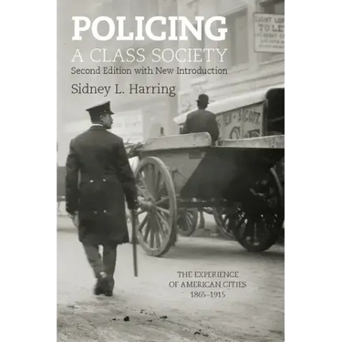Policing a Class Society: The Experience of American Cities, 1865-1915