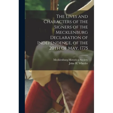 The Lives and Characters of the Signers of the Mecklenburg Declaration of Independence, of the 20th of May, 1775