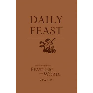 Daily Feast: Meditations from Feasting on the Word, Year B