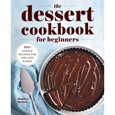 The Dessert Cookbook for Beginners: 100+ Simple Recipes for the New Baker