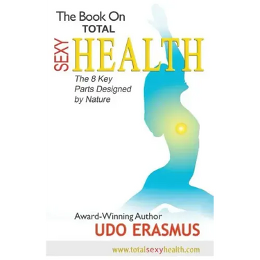 The Book on Total Sexy Health: The 8 Key Steps Designed by Nature