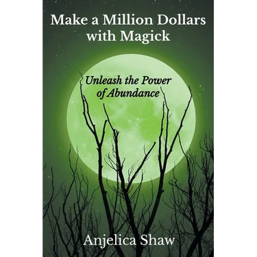 Make a Million Dollars with Magick: Unleash The Power of Abundance