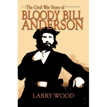 The Civil War Story of Bloody Bill Anderson