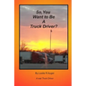 So, You Want To Be A Truck Driver?