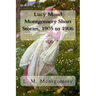Lucy Maud Montgomery Short Stories, 1905 to 1906
