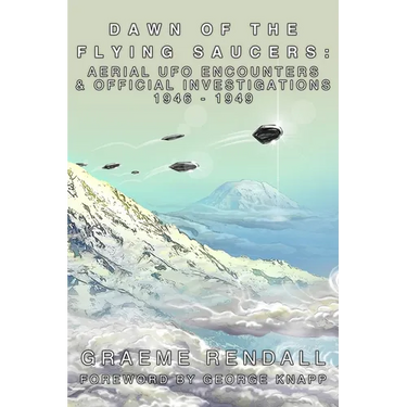 Dawn of the Flying Saucers: Aerial UFO Encounters & Official Investigations 1946-1949