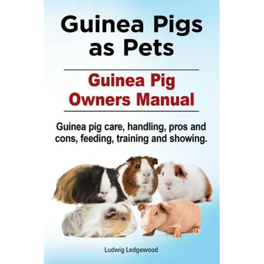 Guinea Pigs as Pets. Guinea Pig Owners Manual. Guinea pig care, handling, pros and cons, feeding, training and showing.