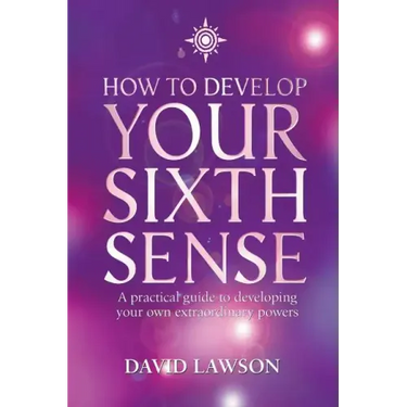 How to Develop Your Sixth Sense: A practical guide to developing your own extraordinary powers