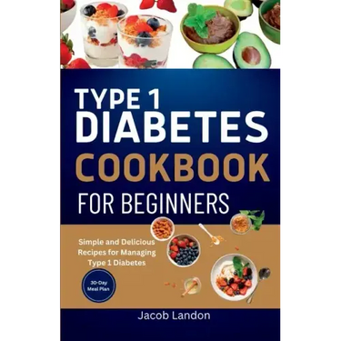 Type 1 Diabetes Cookbook for Beginners: Simple and Delicious Recipes for Managing Type 1 Diabetes