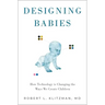 Designing Babies: How Technology Is Changing the Ways We Create Children