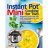 Instant Pot(R) Mini Cooking for Two: Beginners Guide with Fast and Tasty Recipes for Your 3-Quart Electric Pressure Cooker: A Cookbook for Instant Pot
