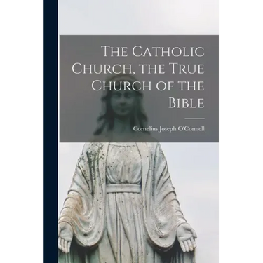 The Catholic Church, the True Church of the Bible