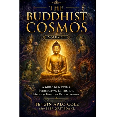 The Buddhist Cosmos: Volume I: A Guide to Buddhas, Bodhisattvas, Deities, and Mythical Beings of Enlightenment