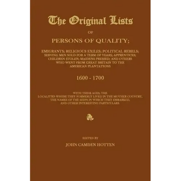 The Original Lists of Persons of Quality; Emigrants; Religious Exiles; Political Rebels; Serving Men Sold for a Term of Years; Apprentices; Children S