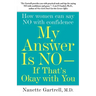 My Answer Is No--If That's Okay with You: How Women Can Say No with Confidence