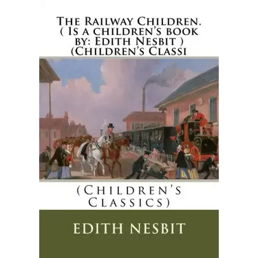 The Railway Children.( Is a children's book by: Edith Nesbit ) (Children's Classi