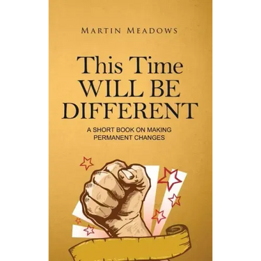 This Time Will Be Different: A Short Book on Making Permanent Changes