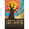 A Powerful Culture Starts with You: Cultivate a Thriving Workplace from the Inside Out