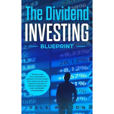 The Dividend Investing Blueprint: The Only Guide You'll Ever Need to Dominate The Stock Market, Build Passive Income, and Cashflow Your Way to Financi