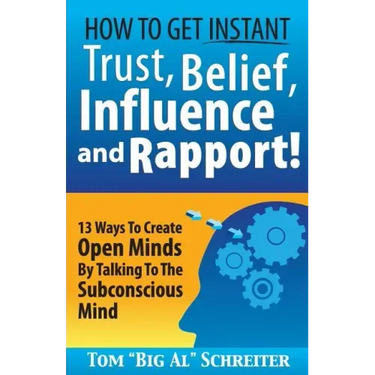 How To Get Instant Trust, Belief, Influence, and Rapport!: 13 Ways To Create Open Minds By Talking To The Subconscious Mind