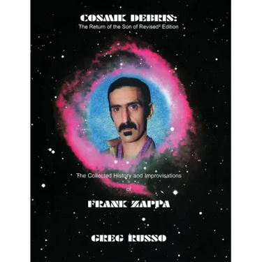 Cosmik Debris: The Collected History & Improvisations of Frank Zappa (8th Edition): The Collect