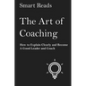 The Art of Coaching: How to Explain Clearly and Become a Good Leader and Coach