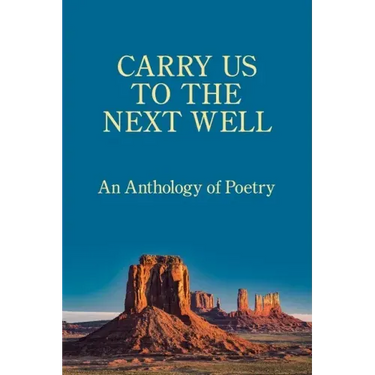 Carry Us to the Next Well: An Anthology of Poetry