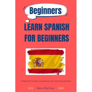 Learn Spanish for Beginners: Simplified Guide to Speaking and Learning Spanish
