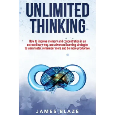 Unlimited Thinking: How to Improve Memory and Concentration in an Extraordinary Way, use Advanced Learning Strategies to Learn Faster, Rem