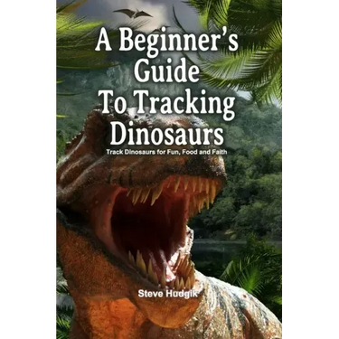 A Beginner's Guide To Tracking Dinosaurs: Track Dinosaurs and Discover Truth