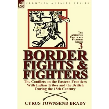 Border Fights & Fighters: the Conflicts on the Eastern Frontiers With Indian Tribes and the British During the 18th Century