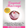Vaginal Massage: A Book For Women To Give To Their Men