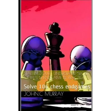 Starting Out: UNDERSTAND SECRET OF PAWN ENDGAME BY PRACTICE: Solve 106 chess endgames