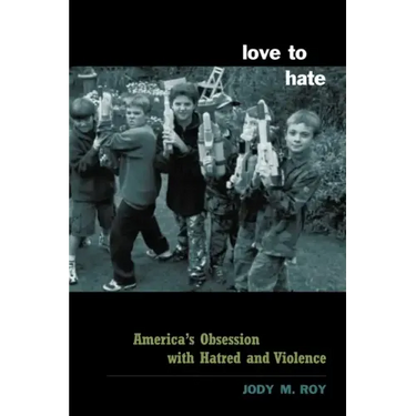 Love to Hate: America's Obsession with Hatred and Violence