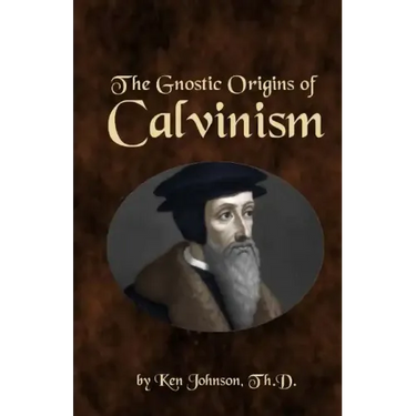 The Gnostic Origins of Calvinism