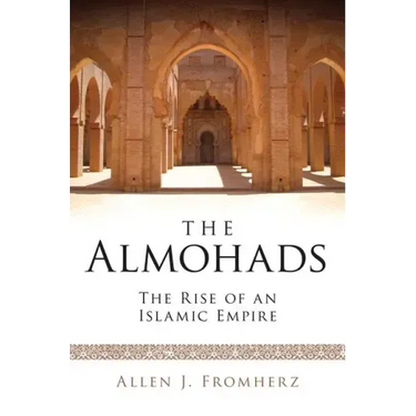 The Almohads The Rise of an Islamic Empire