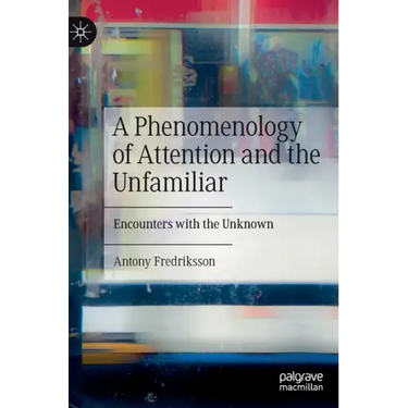 A Phenomenology of Attention and the Unfamiliar: Encounters with the Unknown