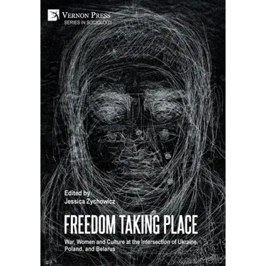 Freedom Taking Place: War, Women and Culture at the Intersection of Ukraine, Poland, and Belarus