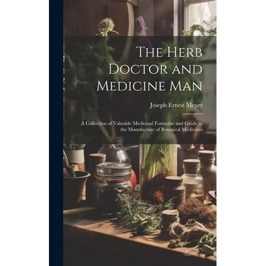 The Herb Doctor and Medicine Man: a Collection of Valuable Medicinal Formulae and Guide to the Manufacture of Botanical Medicines