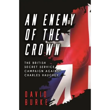 An Enemy of the Crown: The British Secret Service Campaign Against Charles Haughey