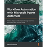 Workflow Automation with Microsoft Power Automate: Achieve digital transformation through business automation with minimal coding
