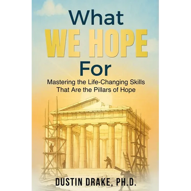 What WE HOPE For: Mastering the Life-Changing Skills That Are the Pillars of Hope