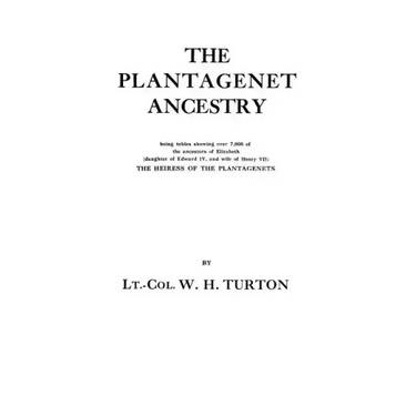 Plantagenet Ancestry, Being Tables Showing Over 7,000 of the Ancestors of Elizabeth (Daughter of Edward IV, and Wife of Henry VII) the Heiress of