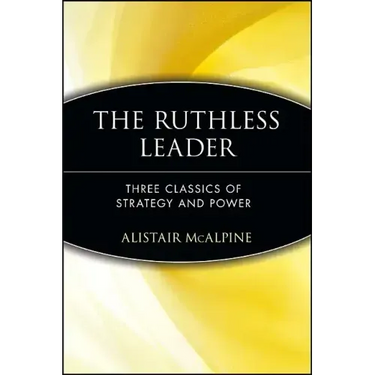 The Ruthless Leader: Three Classics of Strategy and Power
