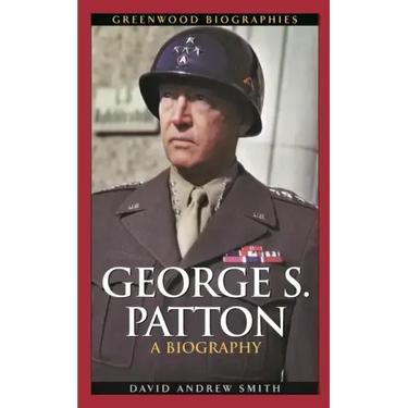 George S. Patton: A Biography